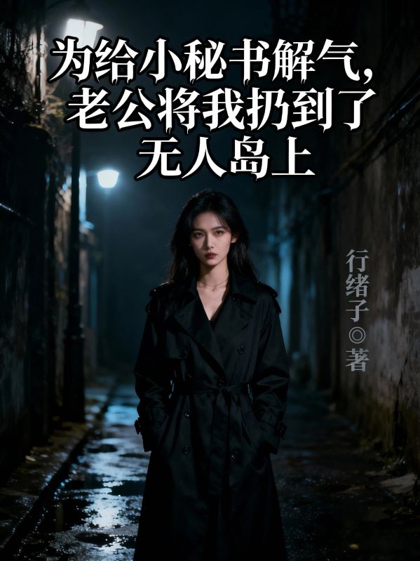 为给小秘书解气，老公将我扔到了无人岛上