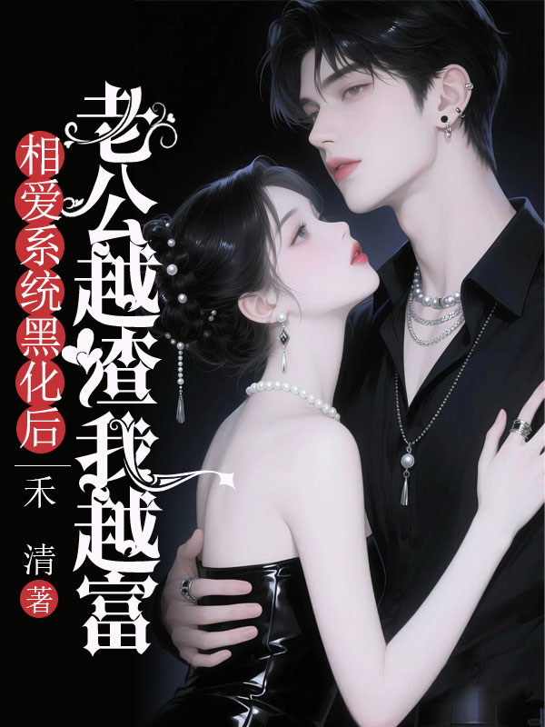 相爱系统黑化后,老公越渣我越富