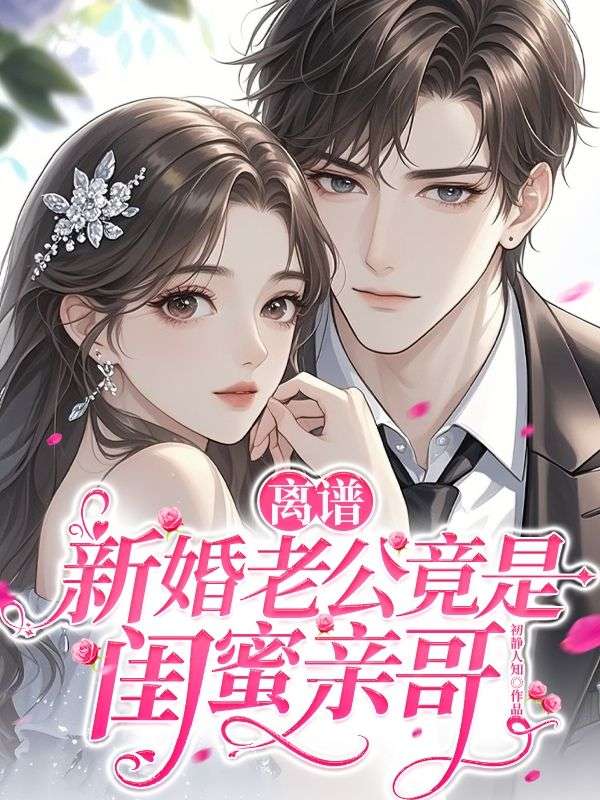 离谱！新婚老公竟是闺蜜亲哥