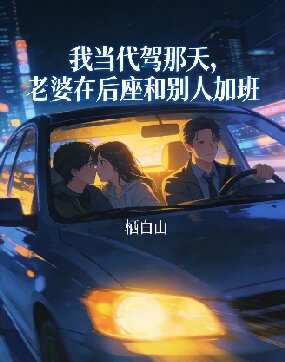 我当代驾那天,老婆在后座和别人加班