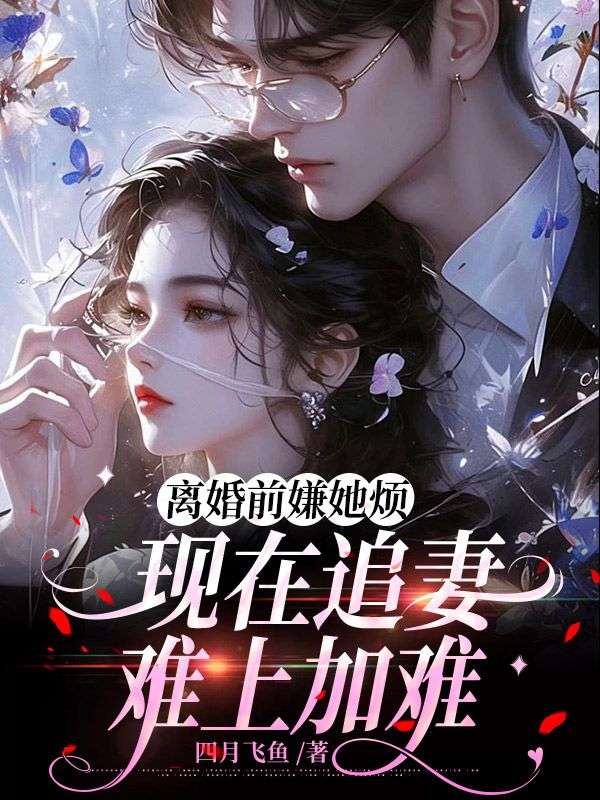 离婚前嫌她烦，现在追妻难上加难