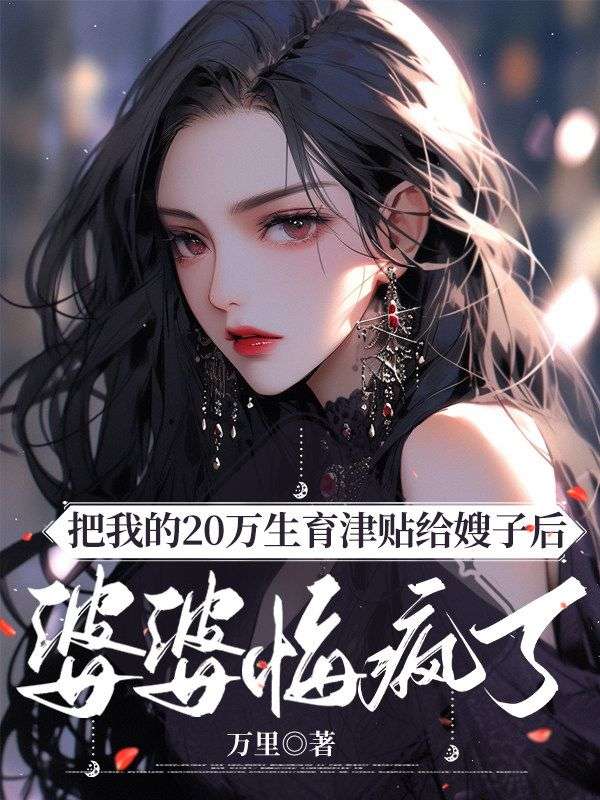 把我的20万生育津贴给嫂子后，婆婆悔疯了