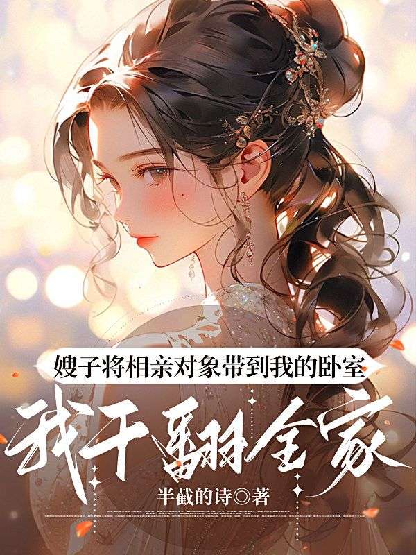 嫂子将相亲对象带到我的卧室，我干翻全家   