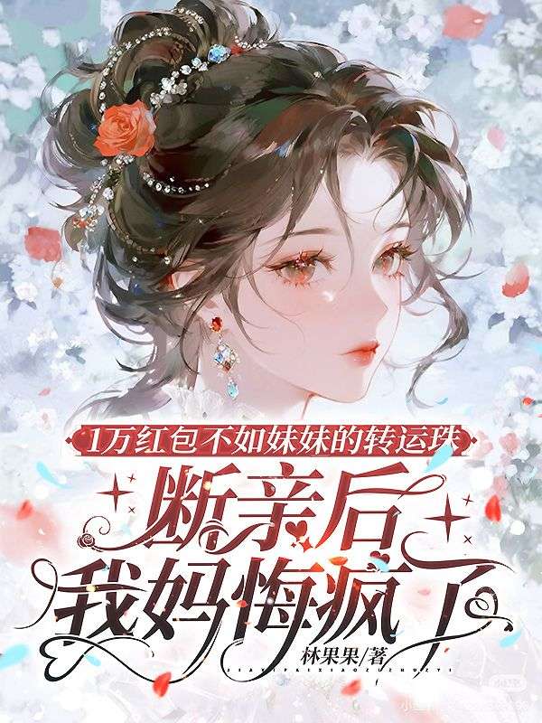 1万红包不如妹妹的转运珠，断亲后我妈悔疯了