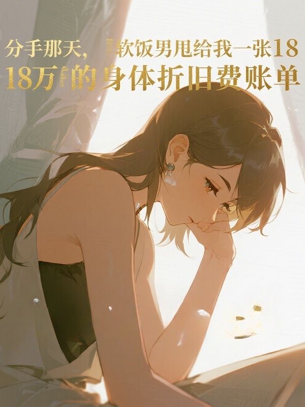 分手那天，软饭男甩给我一张18万的身体折旧费账单
