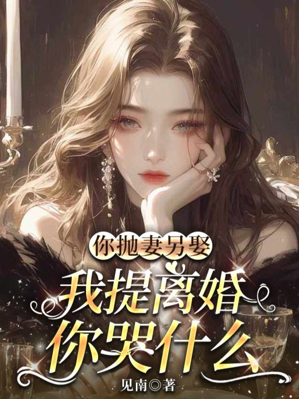 你抛妻另娶,我提离婚你哭什么