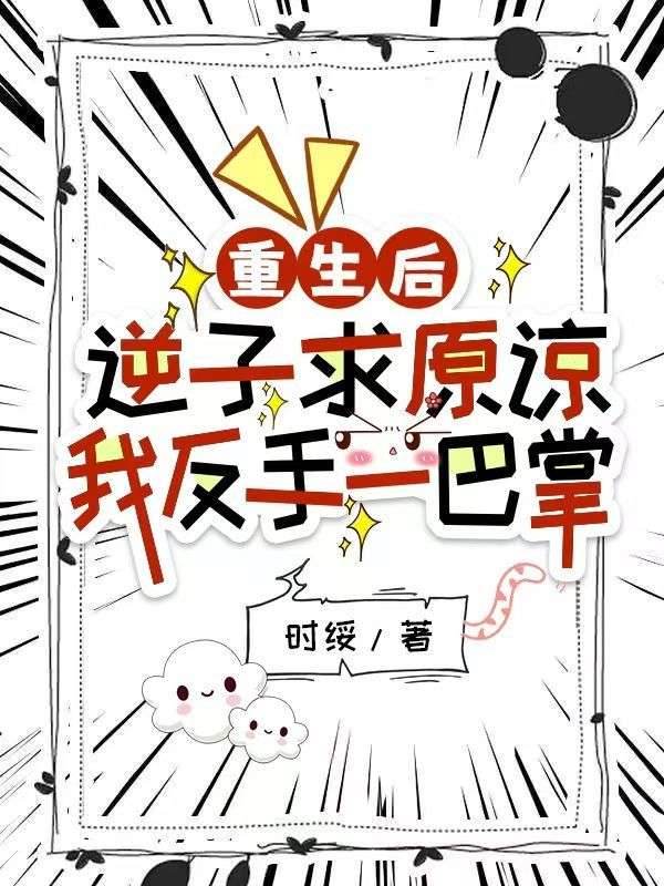 重生后，逆子求原谅，我反手一巴掌