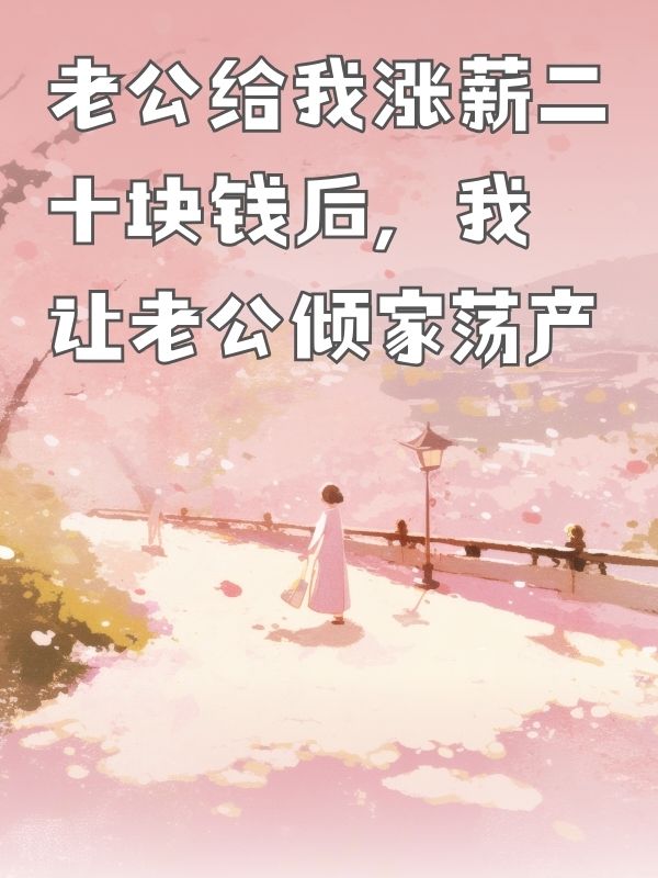 老公给我涨薪二十块钱后，我让老公倾家荡产