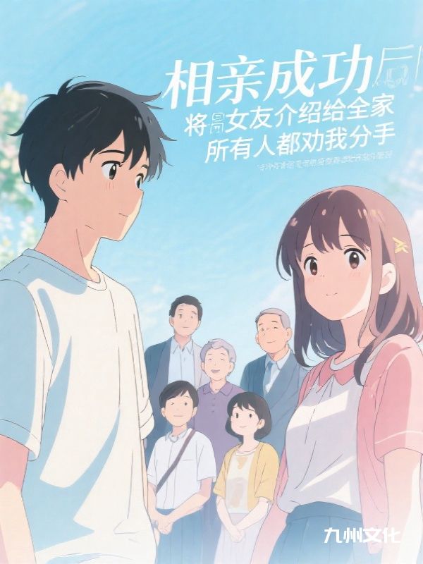 相亲成功后将女友介绍给全家，所有人都劝我分手