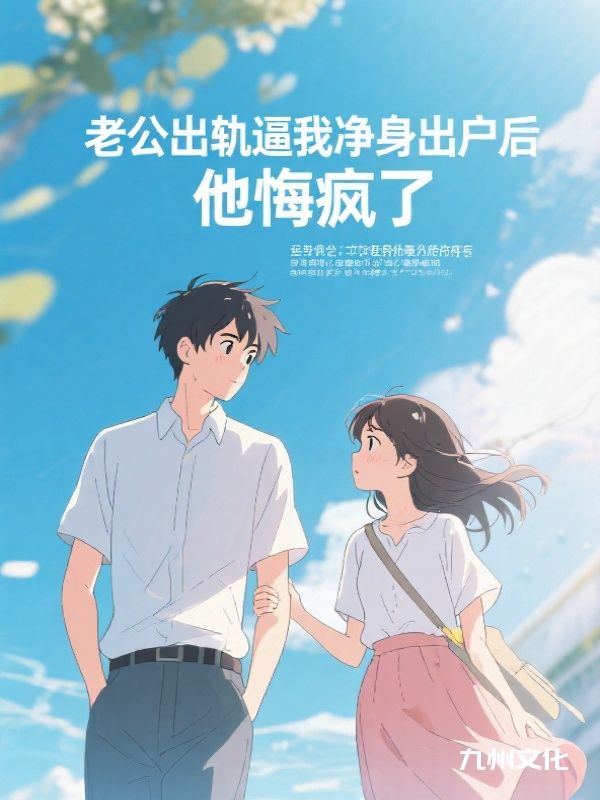 老公出轨逼我净身出户后，他悔疯了
