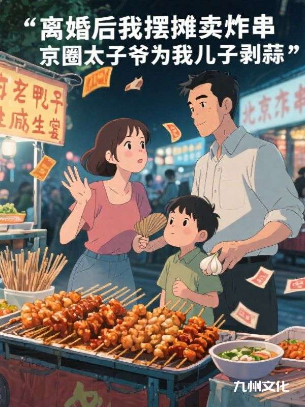 离婚后我摆摊卖炸串，京圈太子爷为我儿子剥蒜