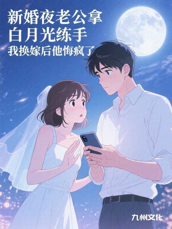新婚夜老公拿白月光练手，我换嫁后他悔疯了