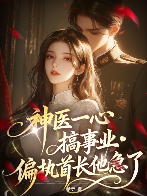 神医一心搞事业，偏执首长他急了