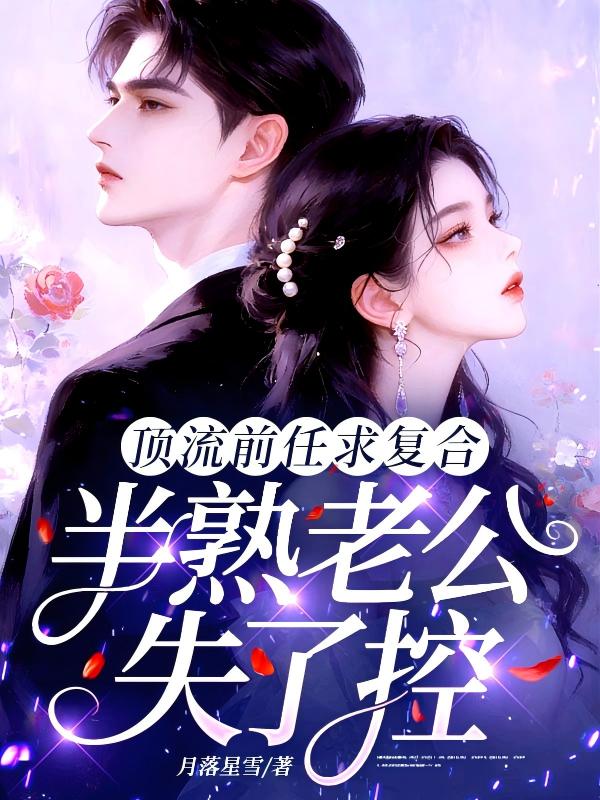 顶流前任求复合,半熟老公失了控