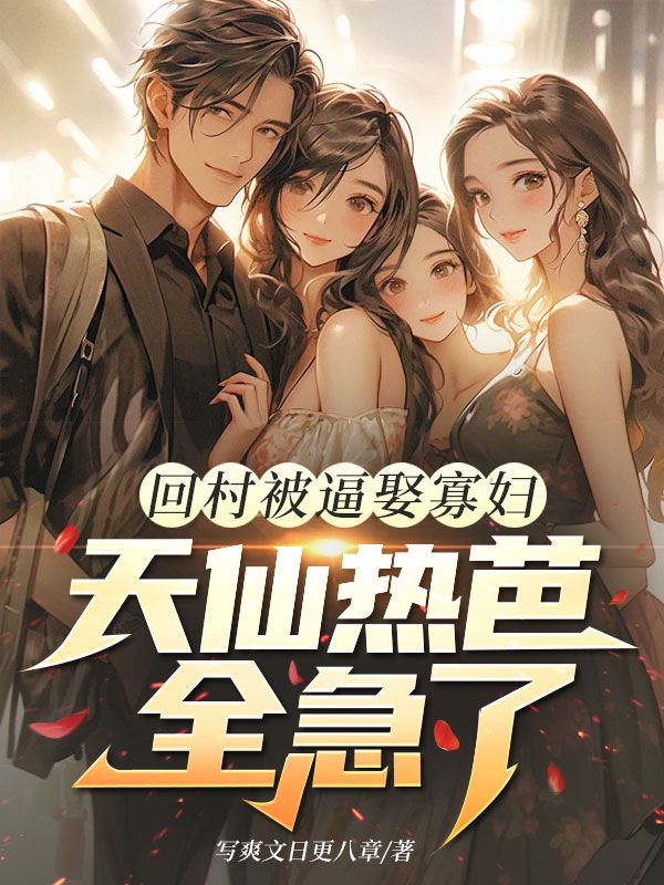 回村被逼娶寡妇?天仙热芭全急了
