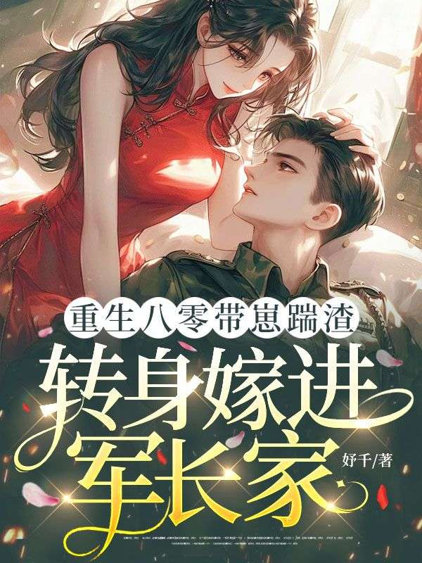 重生八零带崽踹渣,转身嫁进军长家