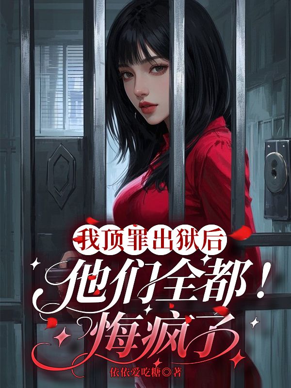 我顶罪出狱后，他们全都悔疯了