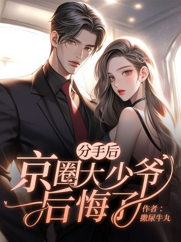 分手后，京圈大少爷后悔了