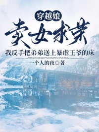 穿越娘卖女求荣，我反手把弟弟送上暴虐王爷的床