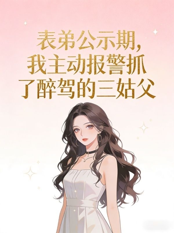 表弟公示期，我主动报警抓了醉驾的三姑父