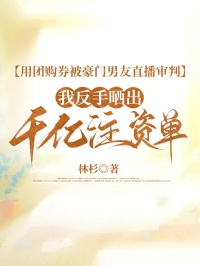 用团购券被豪门男友直播审判，我反手晒出千亿注资单