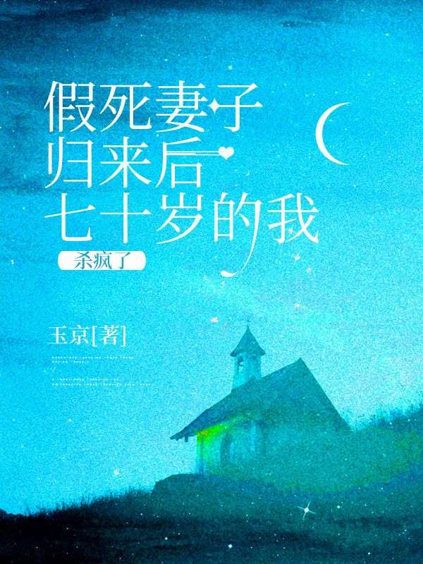 假死妻子归来后，七十岁的我杀疯了