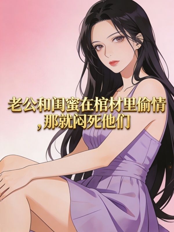 老公和闺蜜在棺材里偷情，那就闷死他们