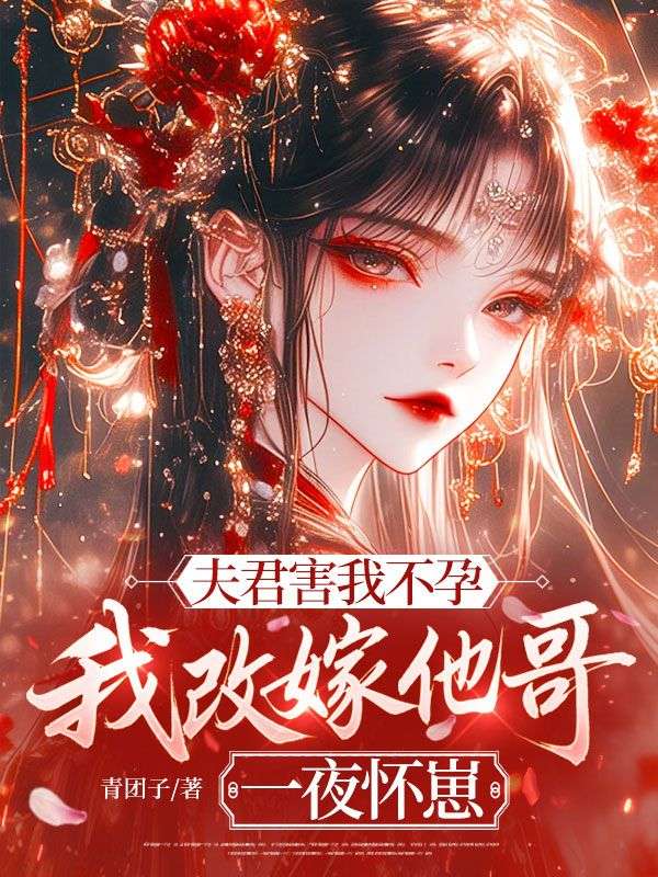 夫君害我不孕,我改嫁他哥一夜怀崽