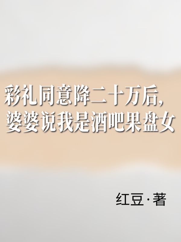 彩礼同意降二十万后，婆婆说我是酒吧果盘女