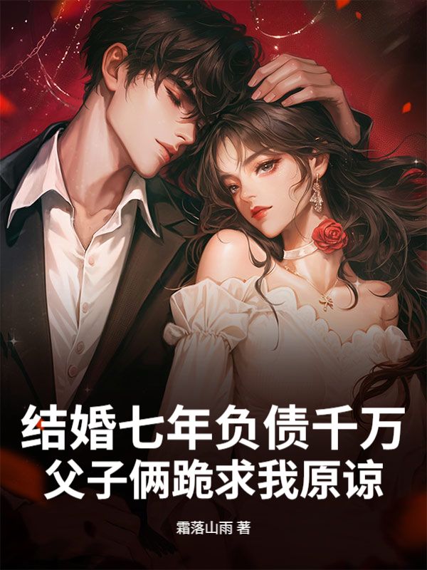 结婚七年负债千万,父子俩跪求我原谅