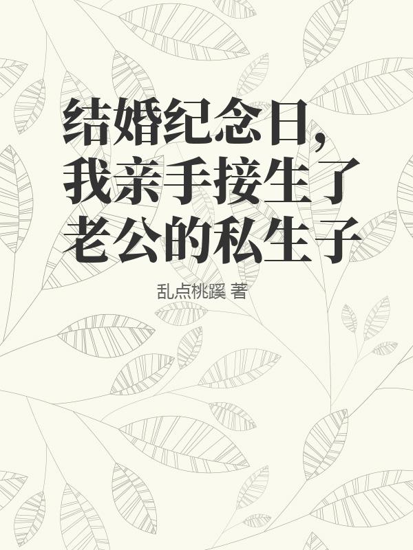 结婚纪念日,我亲手接生了老公的私生子