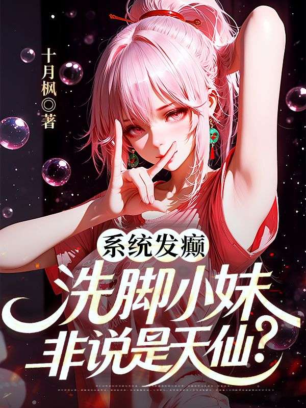 系统发癫，洗脚小妹非说是天仙？