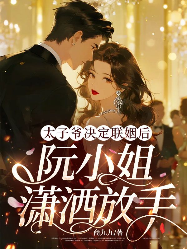 太子爷决定联姻后，阮小姐潇洒放手