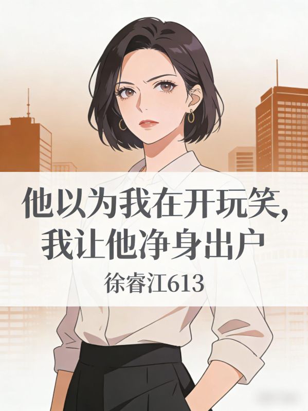 他以为我在开玩笑,我让他净身出户