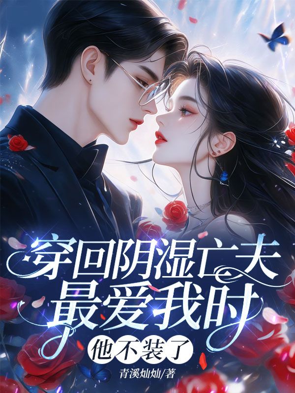 穿回阴湿亡夫最爱我时，他不装了