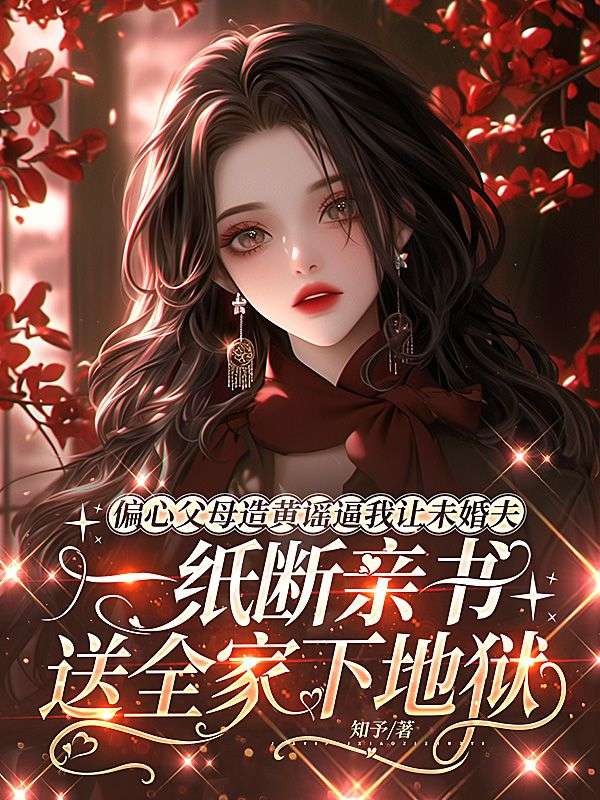 偏心父母造黄谣逼我让未婚夫，一纸断亲书送全家下地狱