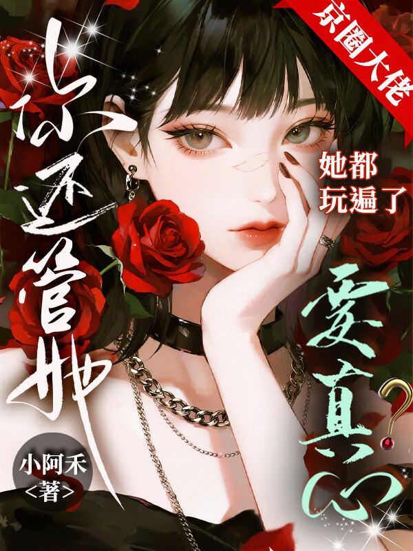 京圈大佬她都玩遍了,你还管她要真心?