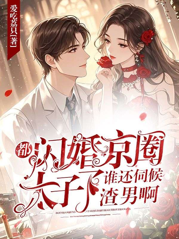 都闪婚京圈太子了，谁还伺候渣男啊