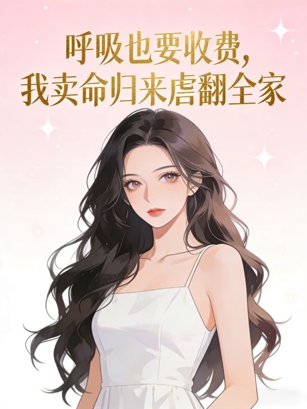呼吸也要收费，我卖命归来虐翻全家