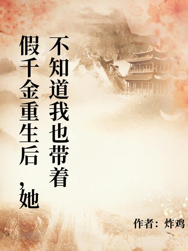 假千金重生后，她不知道我也带着记忆