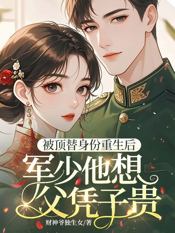 被顶替身份重生后,军少他想父凭子贵