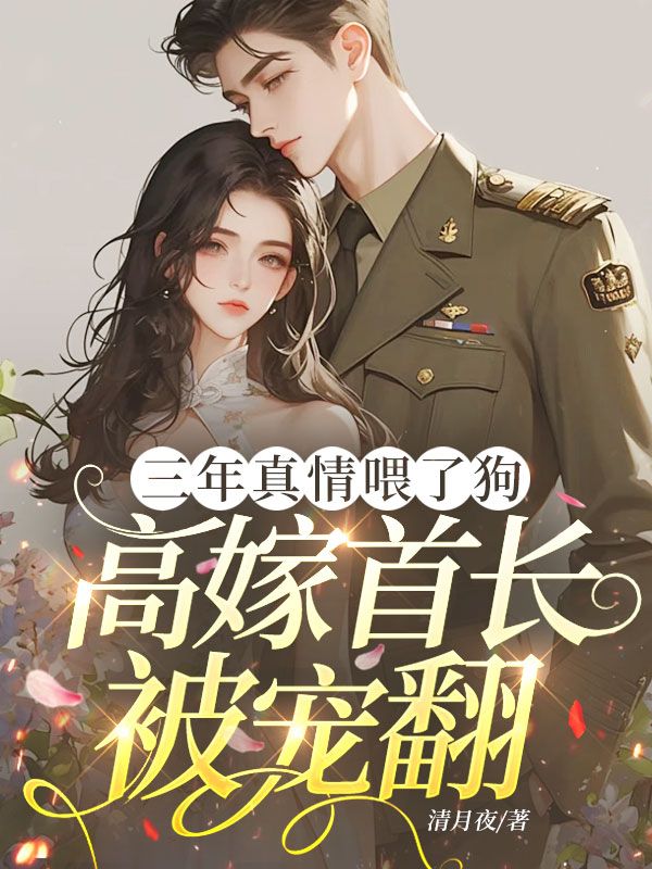 三年真情喂了狗,高嫁首长被宠翻