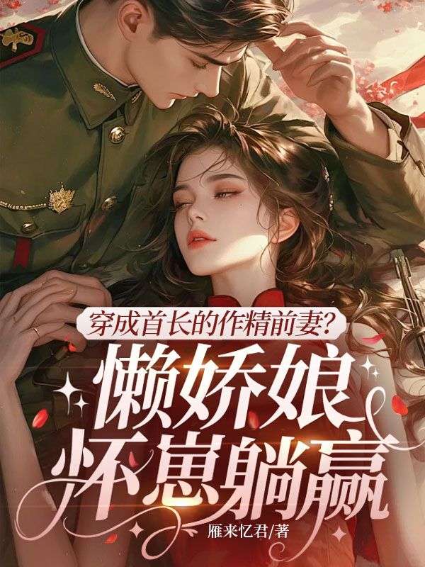 穿成首长的作精前妻?懒娇娘怀崽躺赢