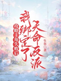 攻略主角失败后,我绑定了天命反派