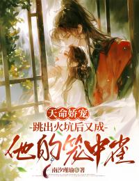 天命娇宠：跳出火坑后又成他的笼中雀