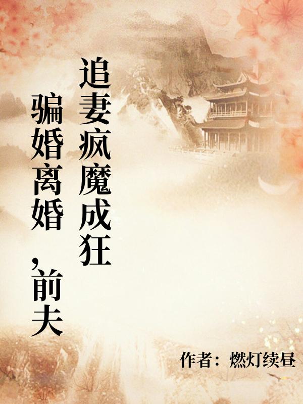 骗婚离婚,前夫追妻疯魔成狂