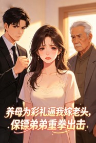 养母为彩礼逼我嫁老头,保镖弟弟重拳出击