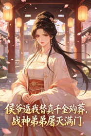 侯爷逼我替真千金殉葬，战神弟弟屠灭满门