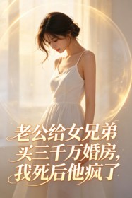 老公给女兄弟买三千万婚房,我死后他疯了