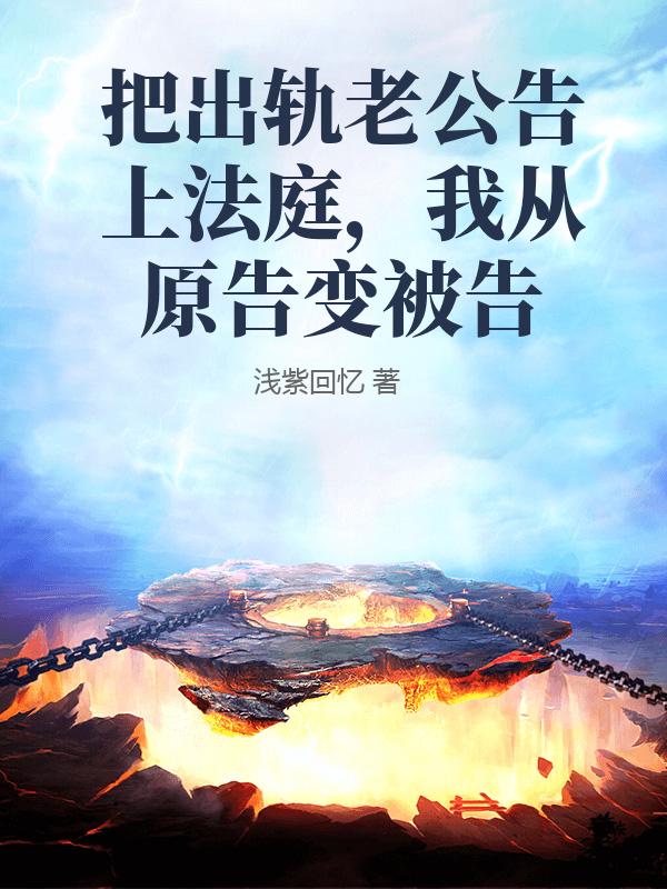 把出轨老公告上法庭,我从原告变被告